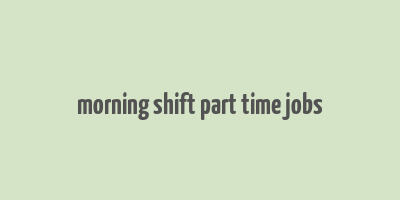 morning shift part time jobs