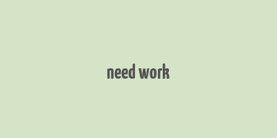 need work