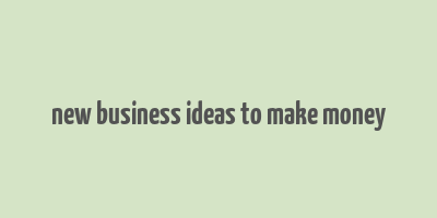 new business ideas to make money