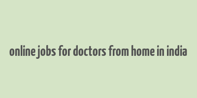 online jobs for doctors from home in india