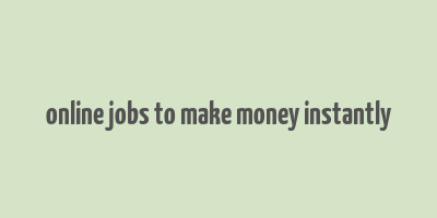 online jobs to make money instantly