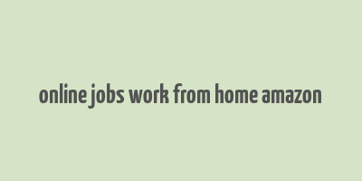 online jobs work from home amazon