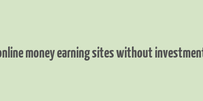 online money earning sites without investment