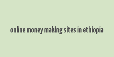 online money making sites in ethiopia