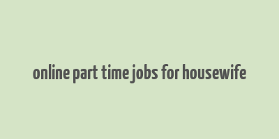 online part time jobs for housewife