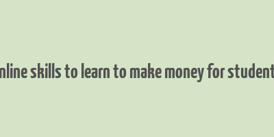 online skills to learn to make money for students