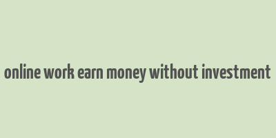 online work earn money without investment