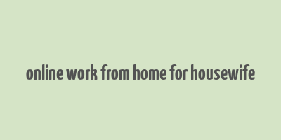 online work from home for housewife