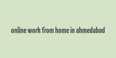 online work from home in ahmedabad