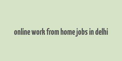 online work from home jobs in delhi