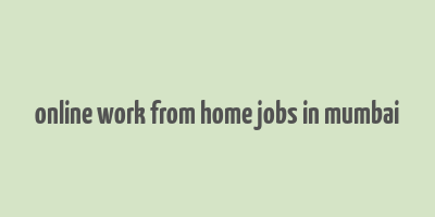 online work from home jobs in mumbai