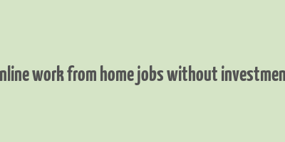 online work from home jobs without investment