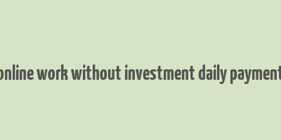 online work without investment daily payment