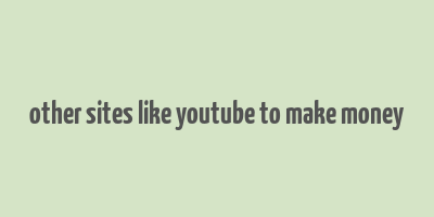 other sites like youtube to make money