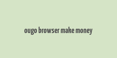 ougo browser make money