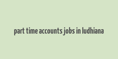 part time accounts jobs in ludhiana