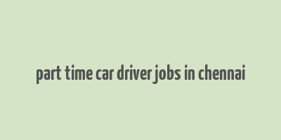 part time car driver jobs in chennai