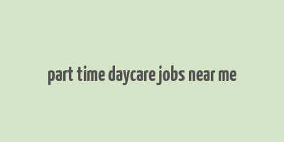 part time daycare jobs near me