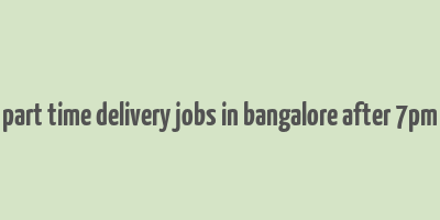 part time delivery jobs in bangalore after 7pm