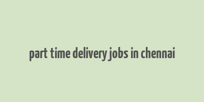 part time delivery jobs in chennai