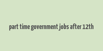 part time government jobs after 12th