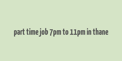 part time job 7pm to 11pm in thane