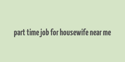 part time job for housewife near me