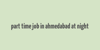 part time job in ahmedabad at night