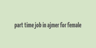 part time job in ajmer for female