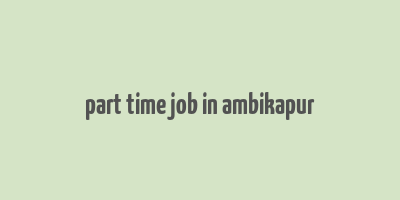 part time job in ambikapur