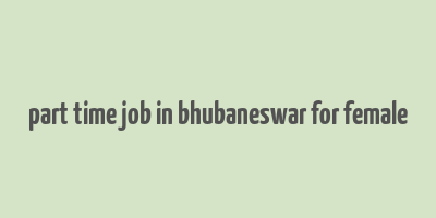 part time job in bhubaneswar for female