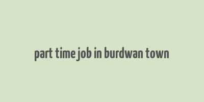 part time job in burdwan town