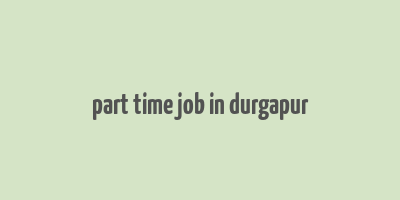 part time job in durgapur