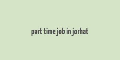 part time job in jorhat