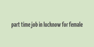 part time job in lucknow for female