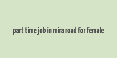 part time job in mira road for female