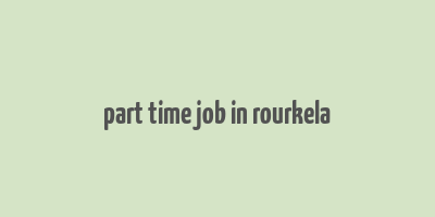 part time job in rourkela