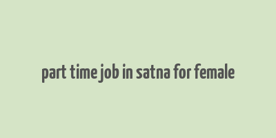 part time job in satna for female