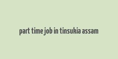 part time job in tinsukia assam