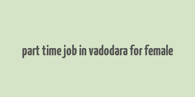 part time job in vadodara for female