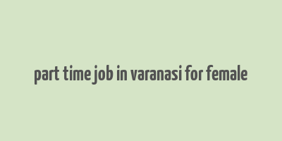 part time job in varanasi for female