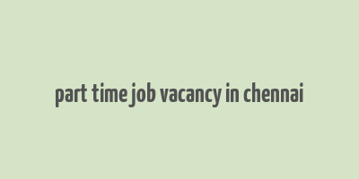 part time job vacancy in chennai