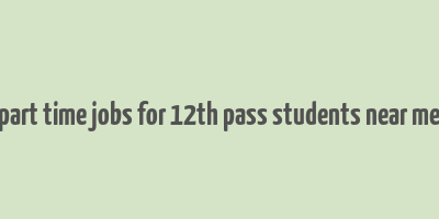 part time jobs for 12th pass students near me