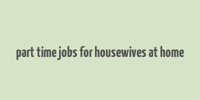 part time jobs for housewives at home