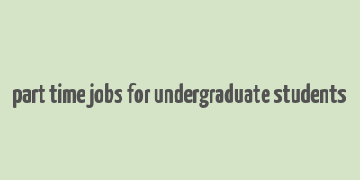 part time jobs for undergraduate students