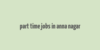 part time jobs in anna nagar