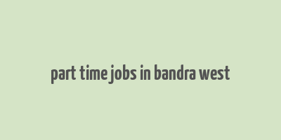 part time jobs in bandra west