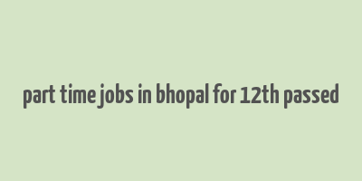 part time jobs in bhopal for 12th passed