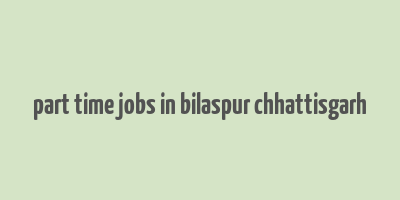 part time jobs in bilaspur chhattisgarh