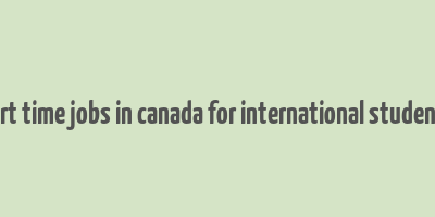 part time jobs in canada for international students